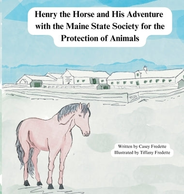 Henry the Horse and His Adventure with the Maine State Society for the Protection of Animals by Fredette, Casey