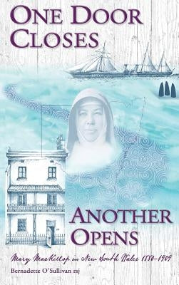 One Door Closes Another Opens: Mary MacKillop in New South Wales 1880-1909 by Bernadette, O'Sullivan Rsj