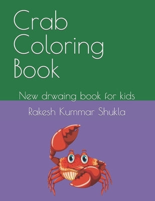 Crab Coloring Book: New drwaing book for kids by Shukla, Rakesh Kumar