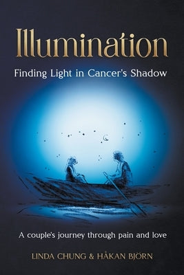 Illumination - Finding Light in Cancer's Shadow: A Couple's Journey through Pain and Love by Chung, Linda