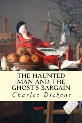 The Haunted Man and the Ghost's Bargain by Dickens, Charles