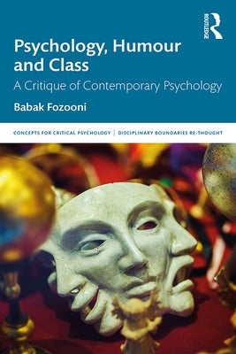 Psychology, Humour and Class: A Critique of Contemporary Psychology by Fozooni, Babak