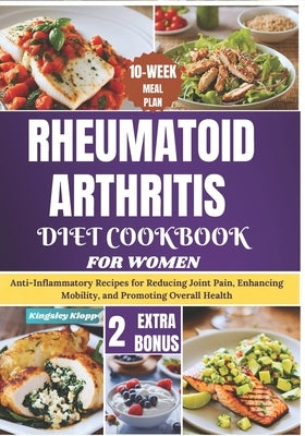 Rheumatoid Arthritis Diet Cookbook for Women: Anti-Inflammatory Recipes for Reducing Joint Pain, Enhancing Mobility, and Promoting Overall Health by Klopp, Kingsley