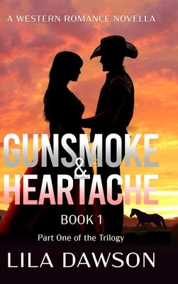 Gunsmoke & Heartache (Book 1): Part One of the Trilogy: Historical Western Saga with a Slow-Burn Frontier Romance Thread by Dawson, Lila