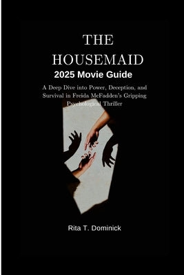 The Housemaid 2025 Movie Guide: A Deep Dive into Power, Deception, and Survival in Freida McFadden's Gripping Psychological Thriller by T. Dominick, Rita