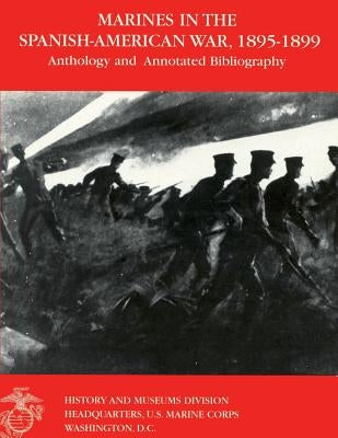 Marines in the Spanish-American War: 1895-1899: Anthology and Annotated Bibliography by Shulimson, Jack