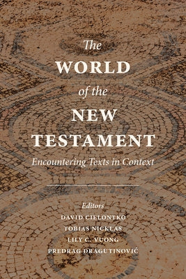 The World of the New Testament: Encountering Texts in Context by Cielontko, David