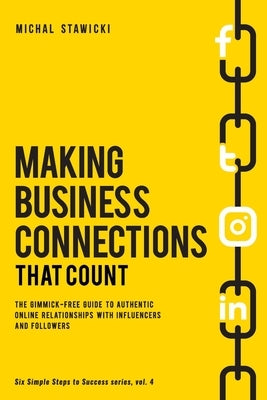 Making Business Connections That Count: The Gimmick-free Guide to Authentic Online Relationships with Influencers and Followers by Walker, Aaron