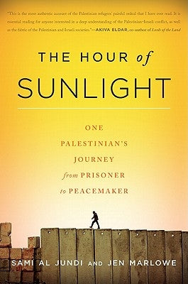 The Hour of Sunlight: One Palestinian's Journey from Prisoner to Peacemaker by Al Jundi, Sami