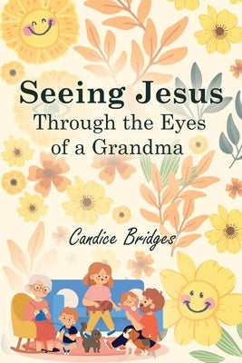 Seeing Jesus Through The Eyes of A Grandma by Bridges, Candice