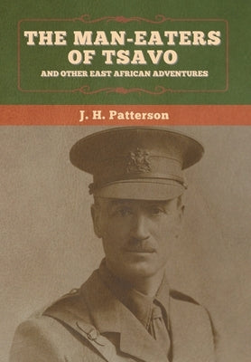 The Man-Eaters of Tsavo, and Other East African Adventures by Patterson, J. H.