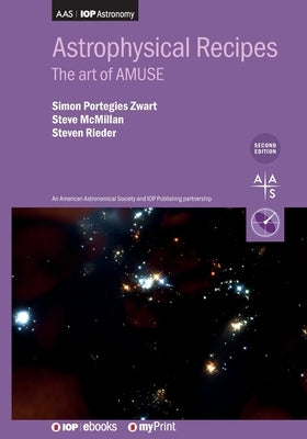 Astrophysical Recipes (Second Edition): The Art of AMUSE by Portegies Zwart, Simon