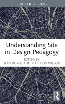 Understanding Site in Design Pedagogy by Burns, Sean