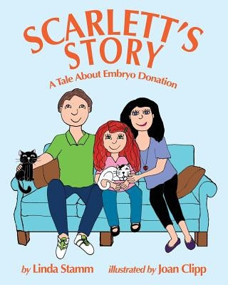 Scarlett's Story: A Tale About Embryo Donation by Stamm, Linda