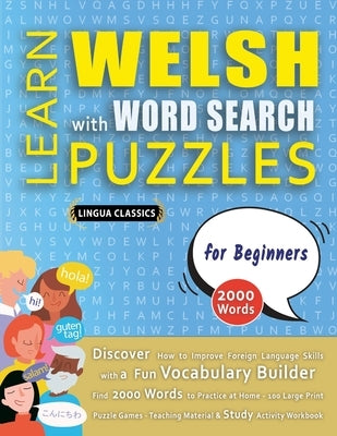 LEARN WELSH WITH WORD SEARCH PUZZLES FOR BEGINNERS - Discover How to Improve Foreign Language Skills with a Fun Vocabulary Builder. Find 2000 Words to by Lingua Classics