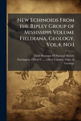New Echinoids From the Ripley Group of Mississippi Volume Fieldiana, Geology, Vol.4, No.1 by Field Museum of Natural History