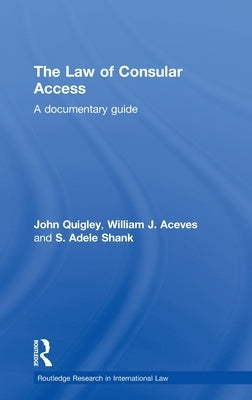 The Law of Consular Access: A Documentary Guide by Quigley, John
