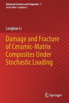 Damage and Fracture of Ceramic-Matrix Composites Under Stochastic Loading by Li, Longbiao