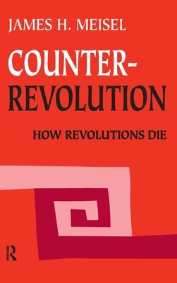 Counterrevolution: How Revolutions Die by Meisel, James H.
