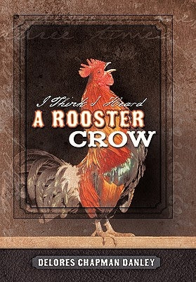 I Think I Heard a Rooster Crow by Danley, Delores Chapman