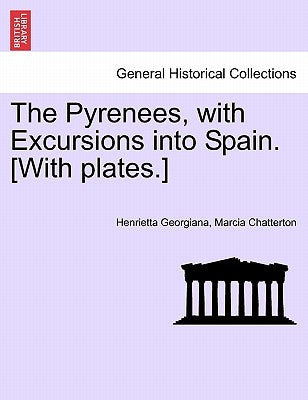 The Pyrenees, with Excursions into Spain. [With plates.] by Chatterton, Henrietta Georgiana Marcia
