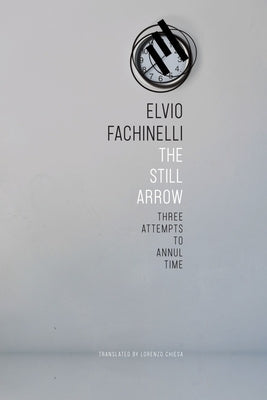 The Still Arrow: Three Attempts to Annul Time by Fachinelli, Elvio