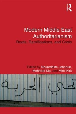 Modern Middle East Authoritarianism: Roots, Ramifications, and Crisis by Jebnoun, Noureddine