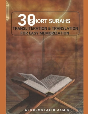 30 Short Surahs Transliteration & Translation for Easy Memorization: Unlocking the Beauty and Wisdom of the Quran; Mastering the Quranic Verses30 Shor by Jamiu, Abdulmutalib
