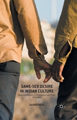 Same-Sex Desire in Indian Culture: Representations in Literature and Film, 1970-2015 by Ross, Oliver