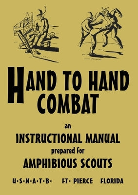 Hand to Hand Combat: An Instructional Manual Prepared For Amphibious Scouts 1945 by U. S. N. a. T. B.