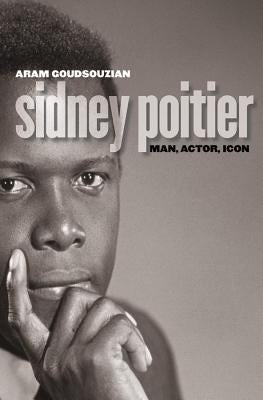 Sidney Poitier: Man, Actor, Icon by Goudsouzian, Aram