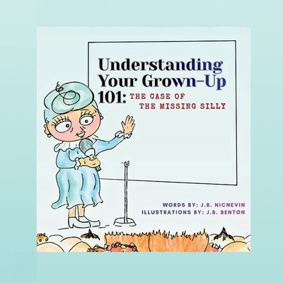 Understanding Your Grown-Up 101: The Case of The Missing Silly by Nicnevin, J. B.