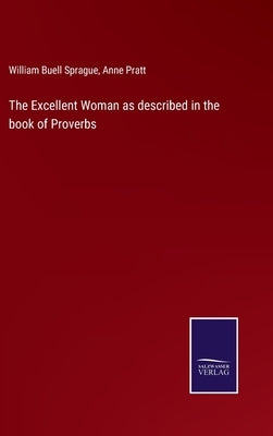 The Excellent Woman as described in the book of Proverbs by Sprague, William Buell