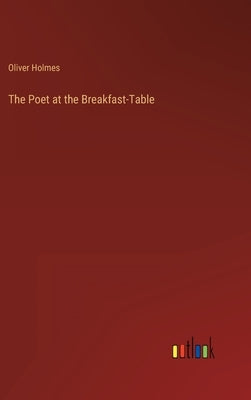 The Poet at the Breakfast-Table by Holmes, Oliver