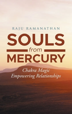 Souls from Mercury: Chakra Magic: Empowering Relationships by Ramanathan, Raju