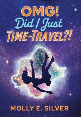 OMG! Did I Just Time-Travel?! by Silver, Molly E.