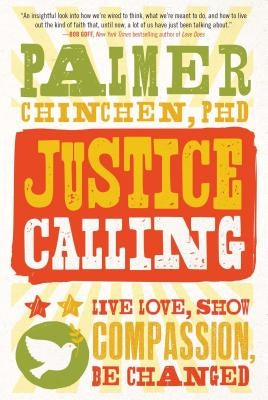 Justice Calling: Live Love, Show Compassion, Be Changed by Chinchen, Palmer