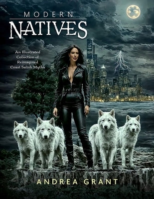 Modern Natives: An Illustrated Collection of Reimagined Coast Salish Myths by Grant, Andrea