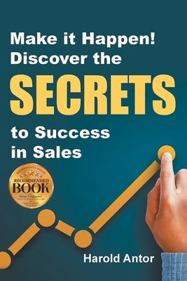 Make it Happen! Discover the SECRETS to Success in Sales by Antor, Harold
