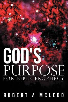 God's Purpose for Bible Prophecy by McLeod, Robert A.