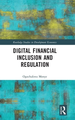 Digital Financial Inclusion and Regulation by Monye, Ogochukwu