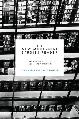 The New Modernist Studies Reader: An Anthology of Essential Criticism by Latham, Sean
