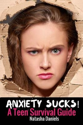 Anxiety Sucks! A Teen Survival Guide by Daniels, Natasha