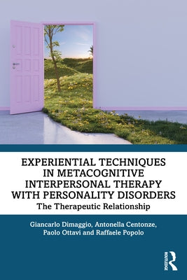 Experiential Techniques in Metacognitive Interpersonal Therapy with Personality Disorders: The Therapeutic Relationship by Dimaggio, Giancarlo