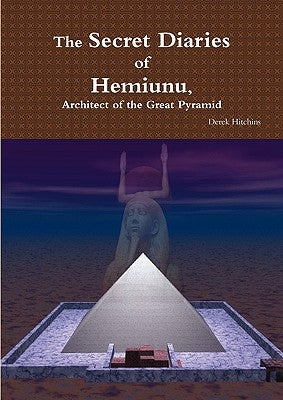 The Secret Diaries of Hemiunu, Architect of the Great Pyramid by Hitchins, Derek