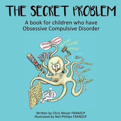 The Secret Problem: A book for children who have Obsessive Compulsive Disorder by Wever, Chris