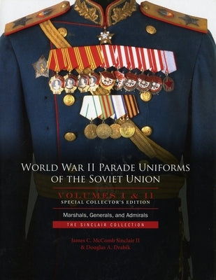 World War II Parade Uniforms of the Soviet Union - Box Set (Vol. I and Vol. II): Marshals, Generals, and Admirals: The Sinclair Collection by McComb Sinclair II, James C.