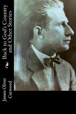 Back to God's Country and Other Stories by Curwood, James Oliver