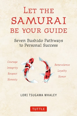 Let the Samurai Be Your Guide: Seven Bushido Pathways to Personal Success by Whaley, Lori Tsugawa