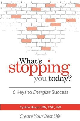 What's Stopping You Today?: 6 Keys to Energize Your Success by Howard Rn, Cnc Phd